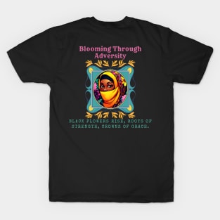 Blooming Through Adversity: Black Flowers Rise, Roots of Strength, Crowns of Grace (Motivational Quote) T-Shirt